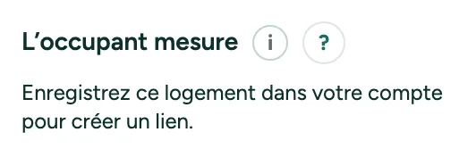 L’occupant mesure dans la carte Contrôle, sous Plus pour les professionnels : enregistrez ce logement dans votre compte pour créer un lien « Mesurez votre logement ».
